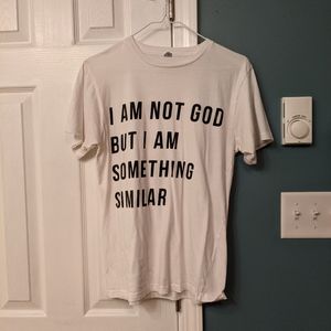 I Am Not God But I Am Something Similar Shirt